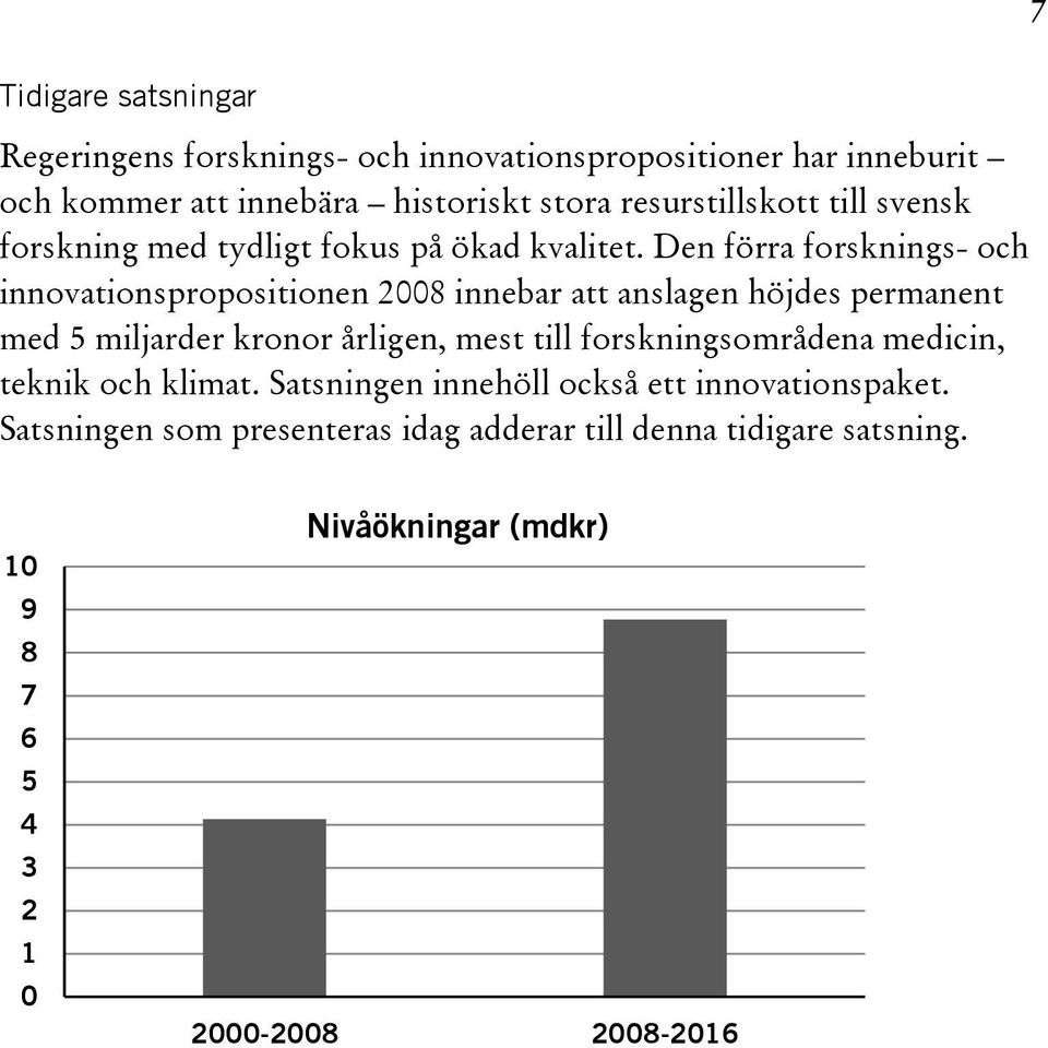 Den förra forsknings- och innovationspropositionen 2008 innebar att anslagen höjdes permanent med 5 miljarder kronor årligen, mest till