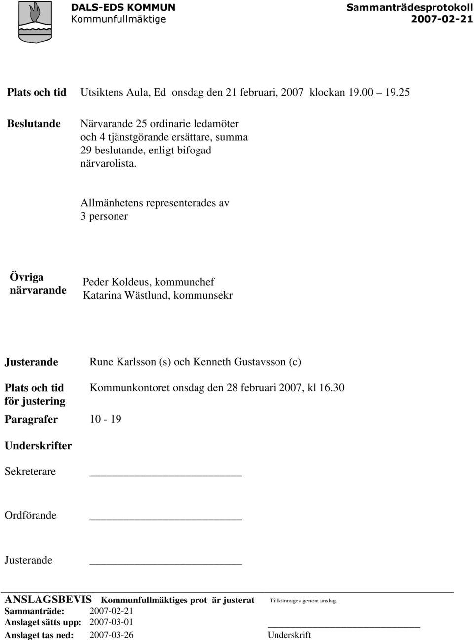 Allmänhetens representerades av 3 personer Övriga närvarande Peder Koldeus, kommunchef Katarina Wästlund, kommunsekr Justerande Rune Karlsson (s) och Kenneth Gustavsson (c) Plats och