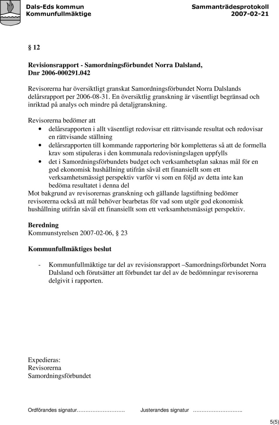 Revisorerna bedömer att delårsrapporten i allt väsentligt redovisar ett rättvisande resultat och redovisar en rättvisande ställning delårsrapporten till kommande rapportering bör kompletteras så att