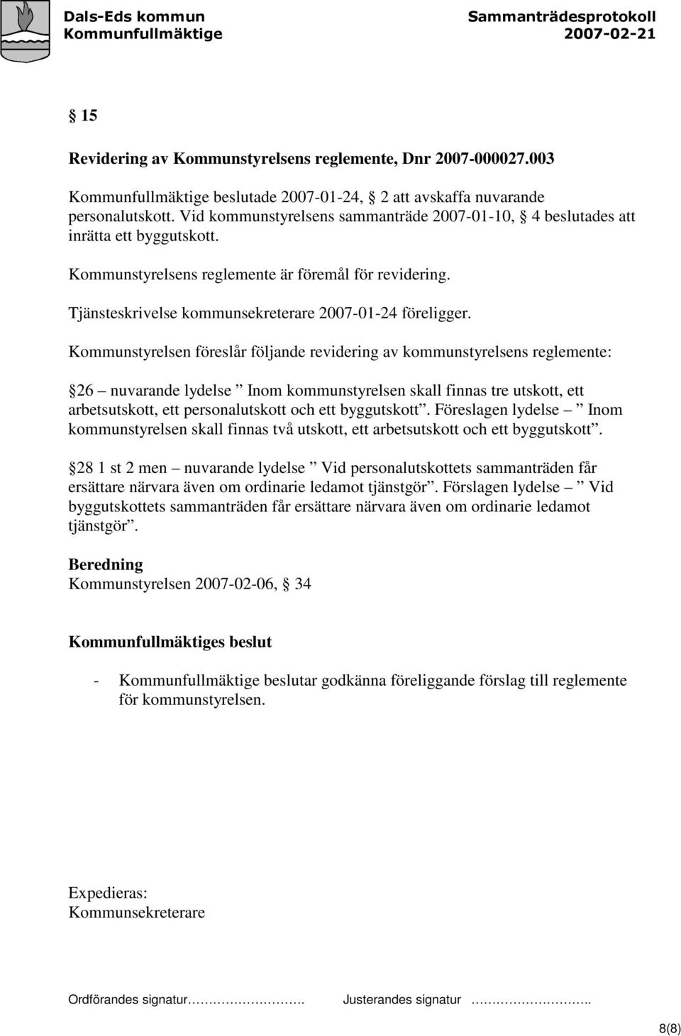 Kommunstyrelsen föreslår följande revidering av kommunstyrelsens reglemente: 26 nuvarande lydelse Inom kommunstyrelsen skall finnas tre utskott, ett arbetsutskott, ett personalutskott och ett