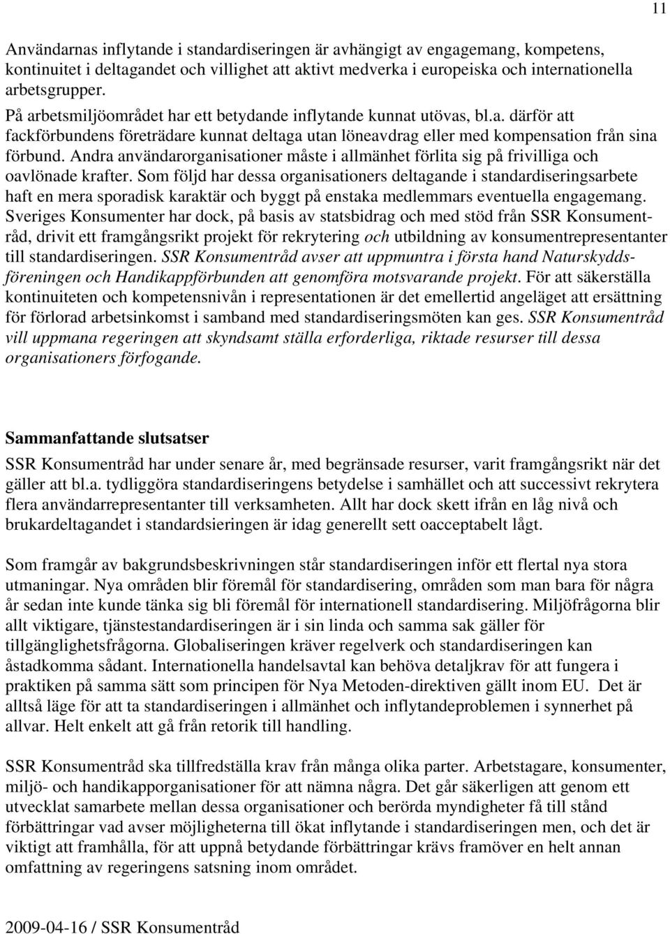 Andra användarorganisationer måste i allmänhet förlita sig på frivilliga och oavlönade krafter.