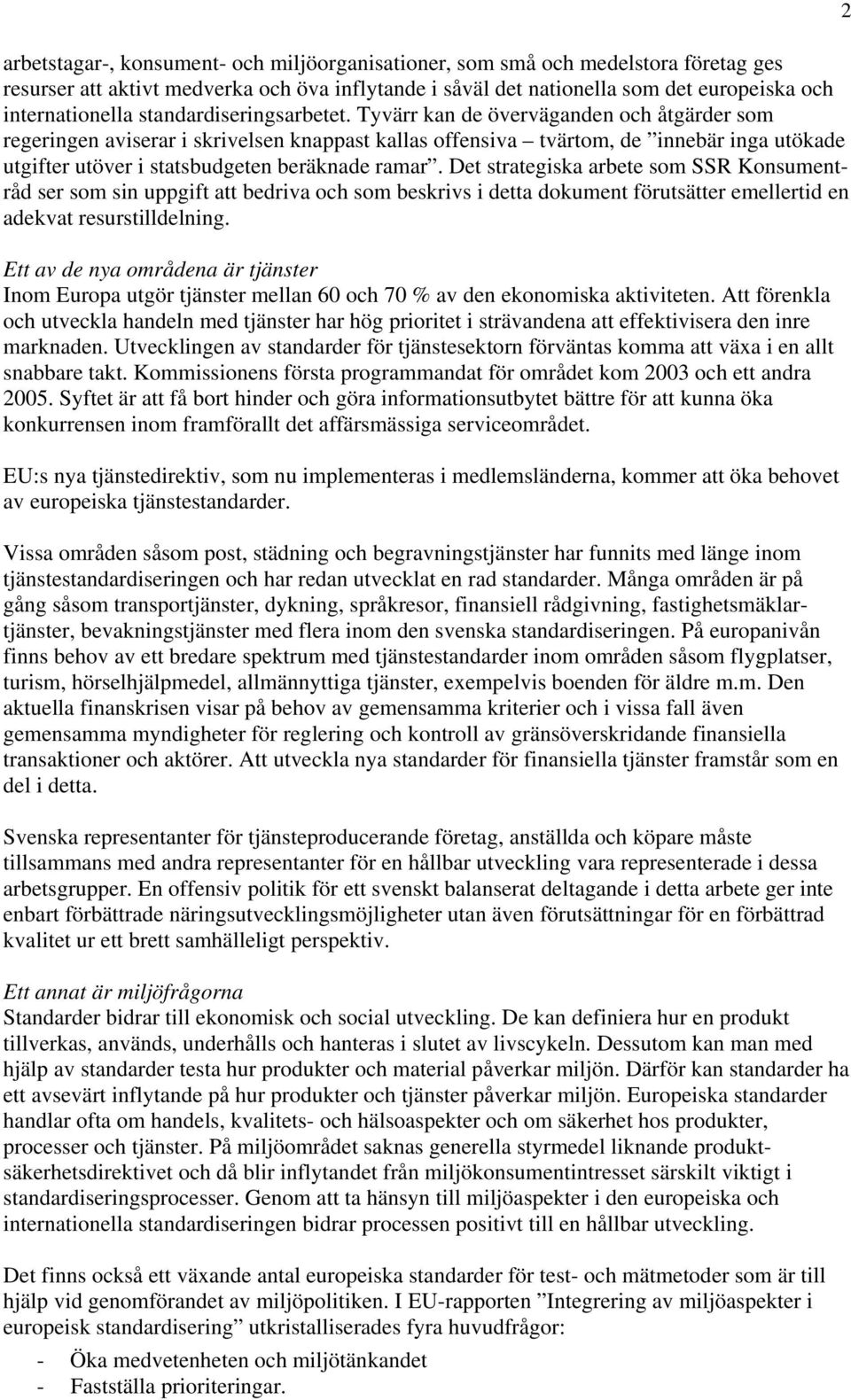 Tyvärr kan de överväganden och åtgärder som regeringen aviserar i skrivelsen knappast kallas offensiva tvärtom, de innebär inga utökade utgifter utöver i statsbudgeten beräknade ramar.
