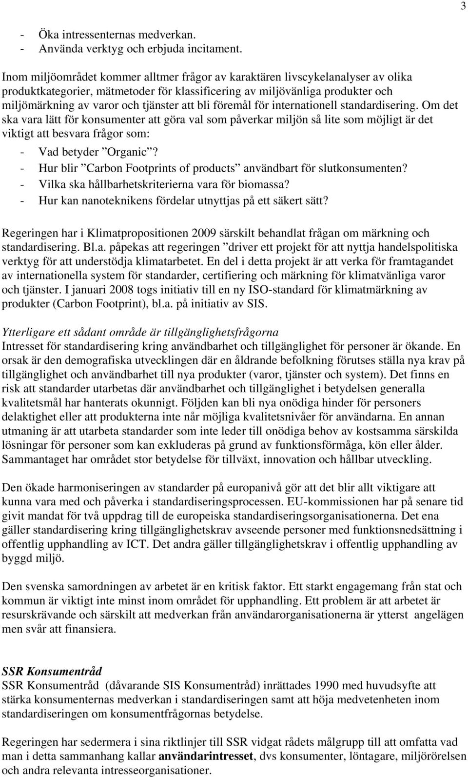 bli föremål för internationell standardisering. Om det ska vara lätt för konsumenter att göra val som påverkar miljön så lite som möjligt är det viktigt att besvara frågor som: - Vad betyder Organic?