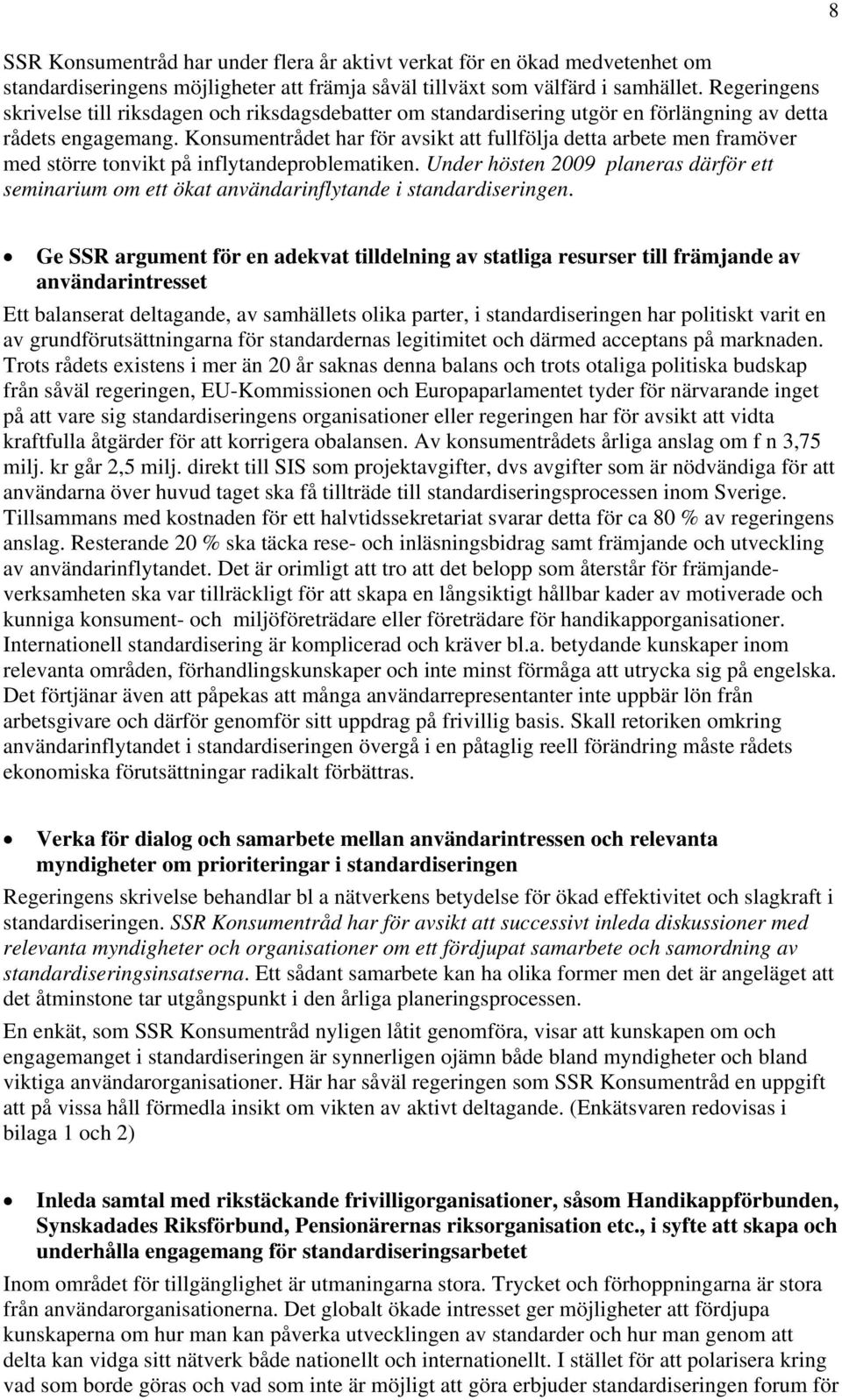 Konsumentrådet har för avsikt att fullfölja detta arbete men framöver med större tonvikt på inflytandeproblematiken.