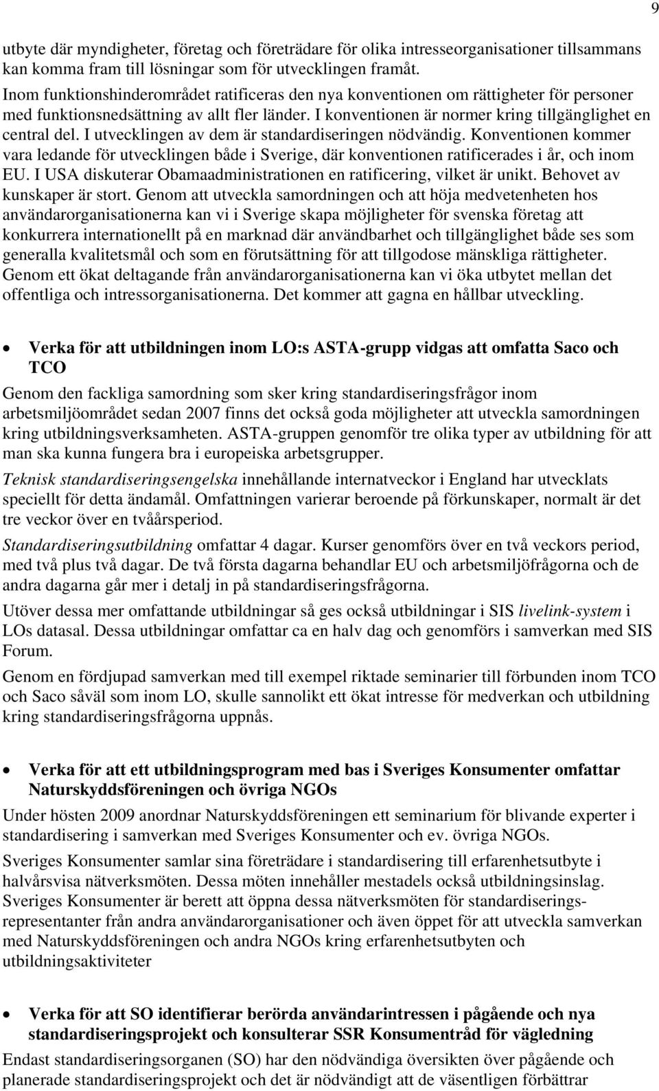 I utvecklingen av dem är standardiseringen nödvändig. Konventionen kommer vara ledande för utvecklingen både i Sverige, där konventionen ratificerades i år, och inom EU.