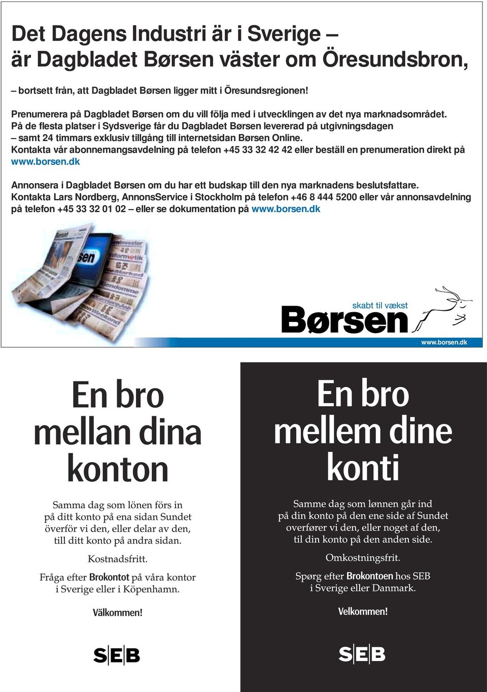 På de flesta platser i Sydsverige får du Dagbladet Børsen levererad på utgivningsdagen samt 24 timmars exklusiv tillgång till internetsidan Børsen Online.