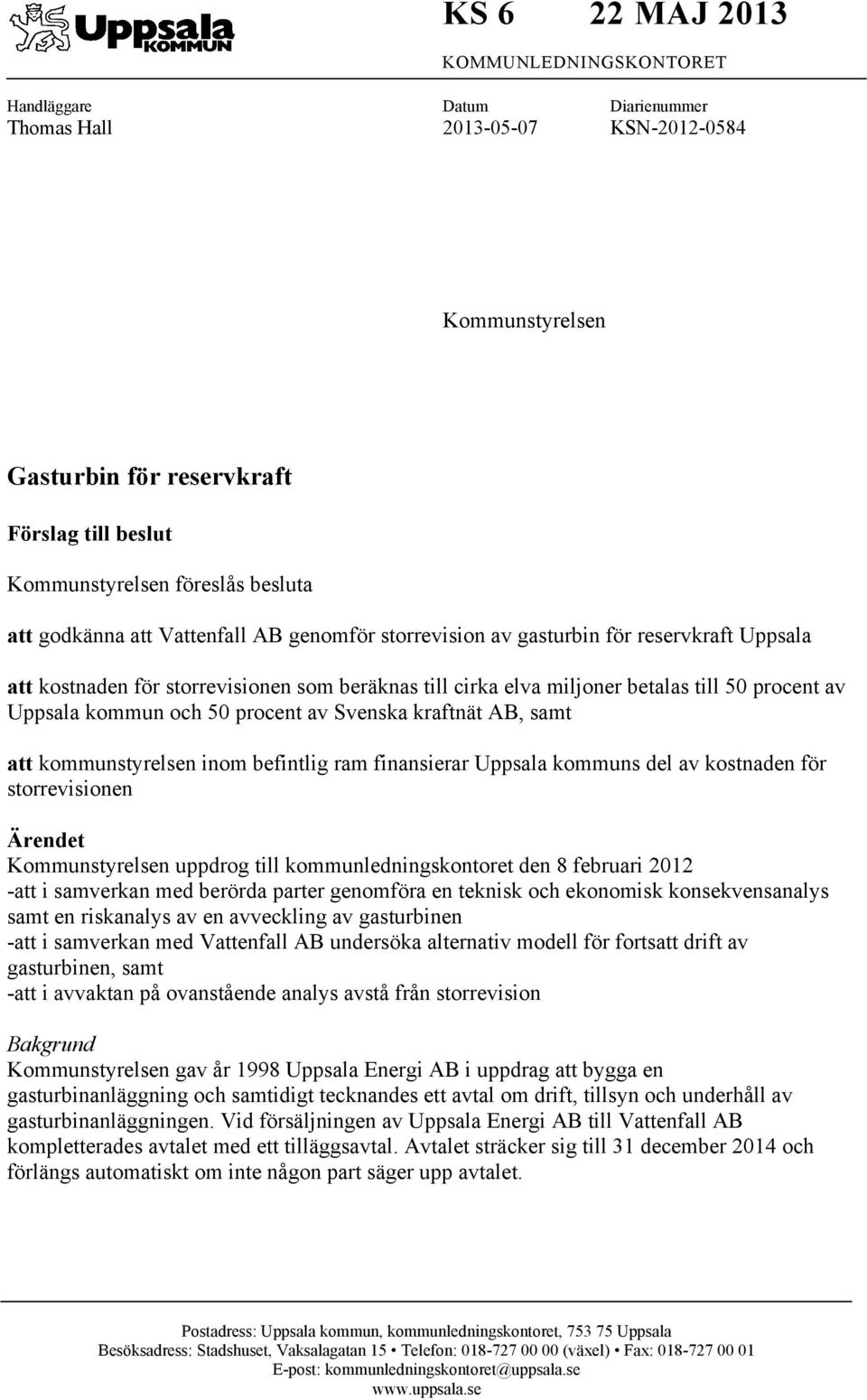 Uppsala kommun och 50 procent av Svenska kraftnät AB, samt att kommunstyrelsen inom befintlig ram finansierar Uppsala kommuns del av kostnaden för storrevisionen Ärendet Kommunstyrelsen uppdrog till