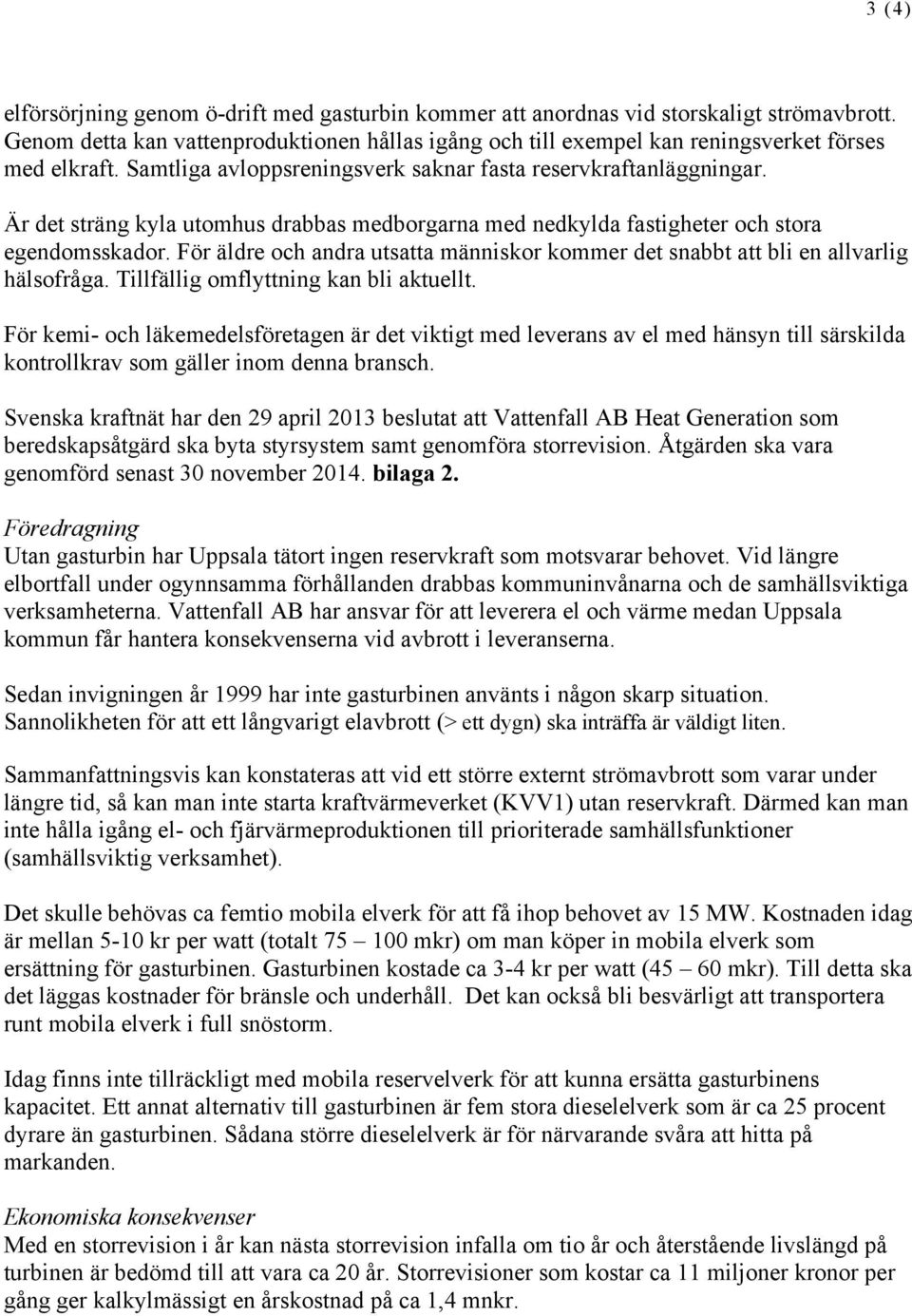 För äldre och andra utsatta människor kommer det snabbt att bli en allvarlig hälsofråga. Tillfällig omflyttning kan bli aktuellt.