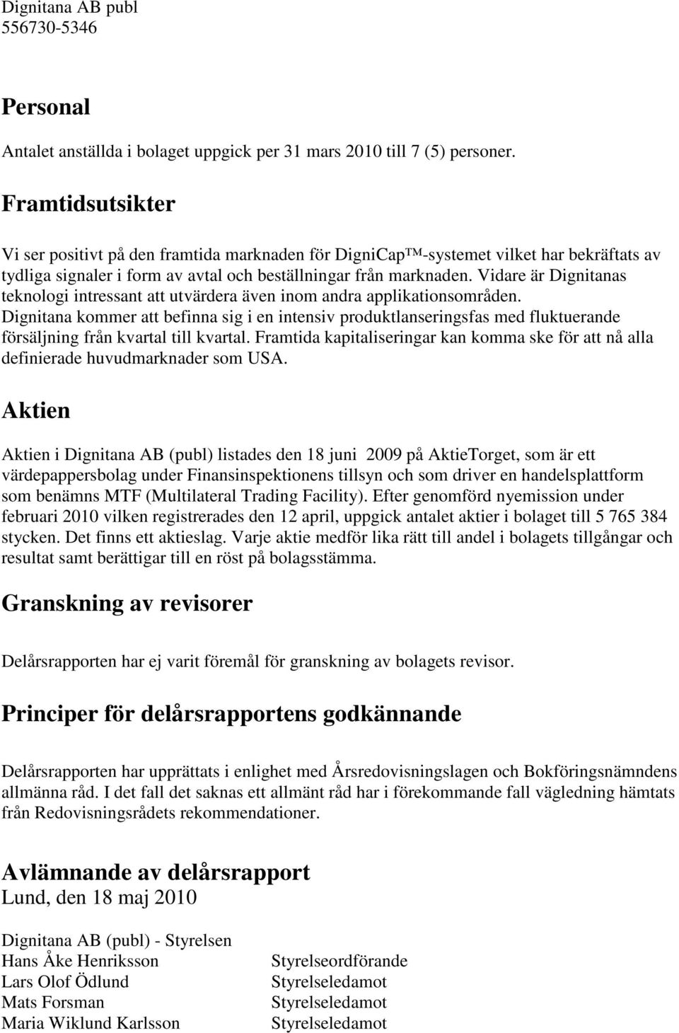 Vidare är Dignitanas teknologi intressant att utvärdera även inom andra applikationsområden.