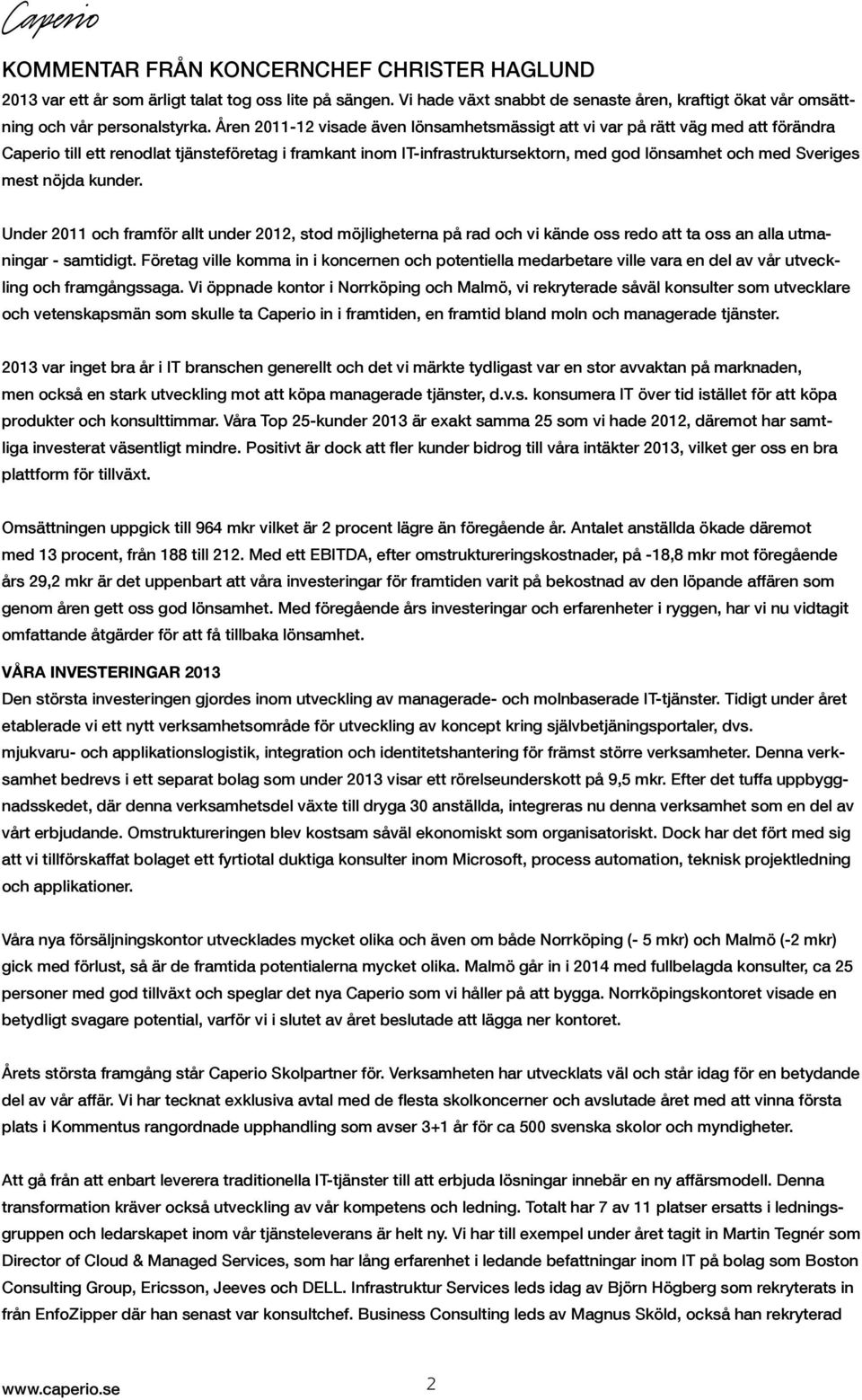 mest nöjda kunder. Under 2011 och framför allt under 2012, stod möjligheterna på rad och vi kände oss redo att ta oss an alla utmaningar - samtidigt.
