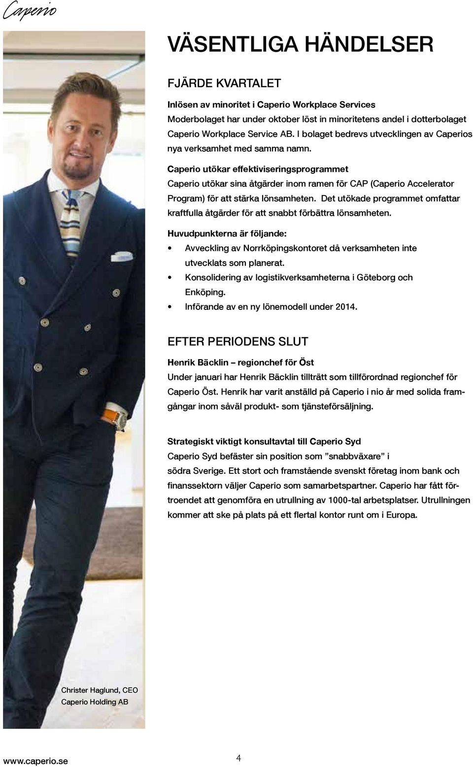 Caperio utökar effektiviseringsprogrammet Caperio utökar sina åtgärder inom ramen för CAP (Caperio Accelerator Program) för att stärka lönsamheten.