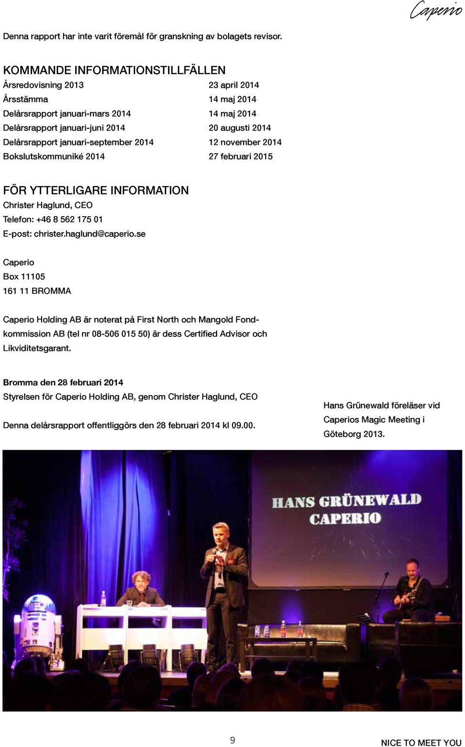 januari-september 2014 12 november 2014 Bokslutskommuniké 2014 27 februari 2015 FÖR YTTERLIGARE INFORMATION Christer Haglund, CEO Telefon: +46 8 562 175 01 E-post: christer.haglund@caperio.