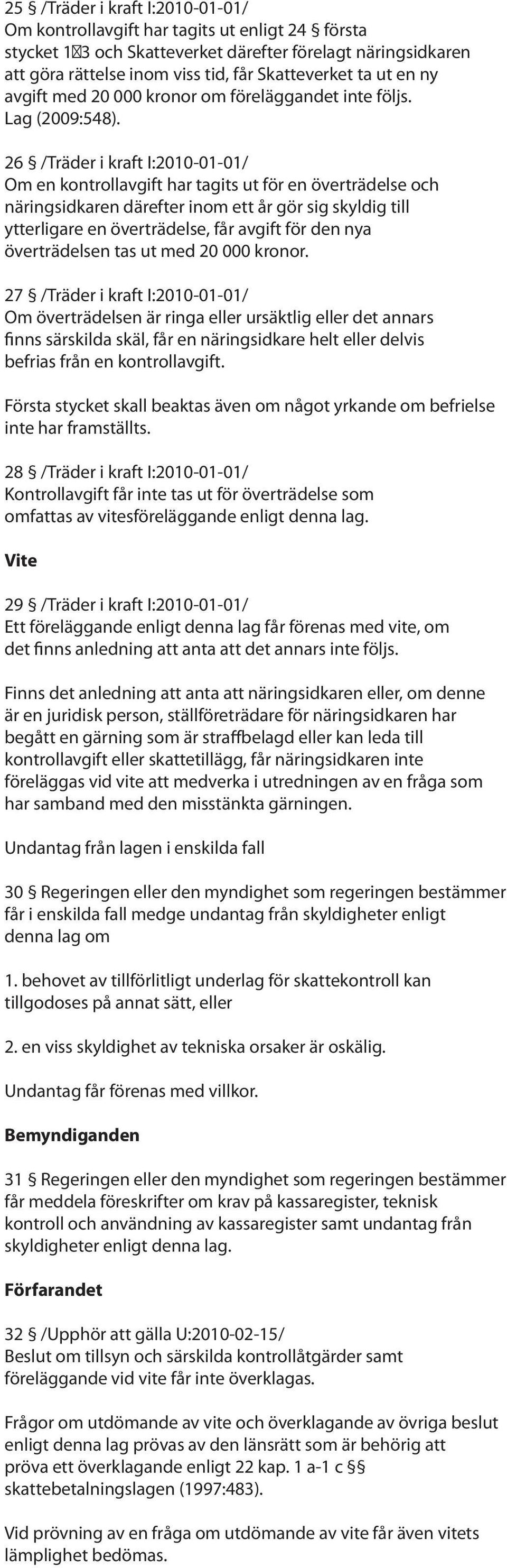 26 /Träder i kraft I:2010-01-01/ Om en kontrollavgift har tagits ut för en överträdelse och näringsidkaren därefter inom ett år gör sig skyldig till ytterligare en överträdelse, får avgift för den