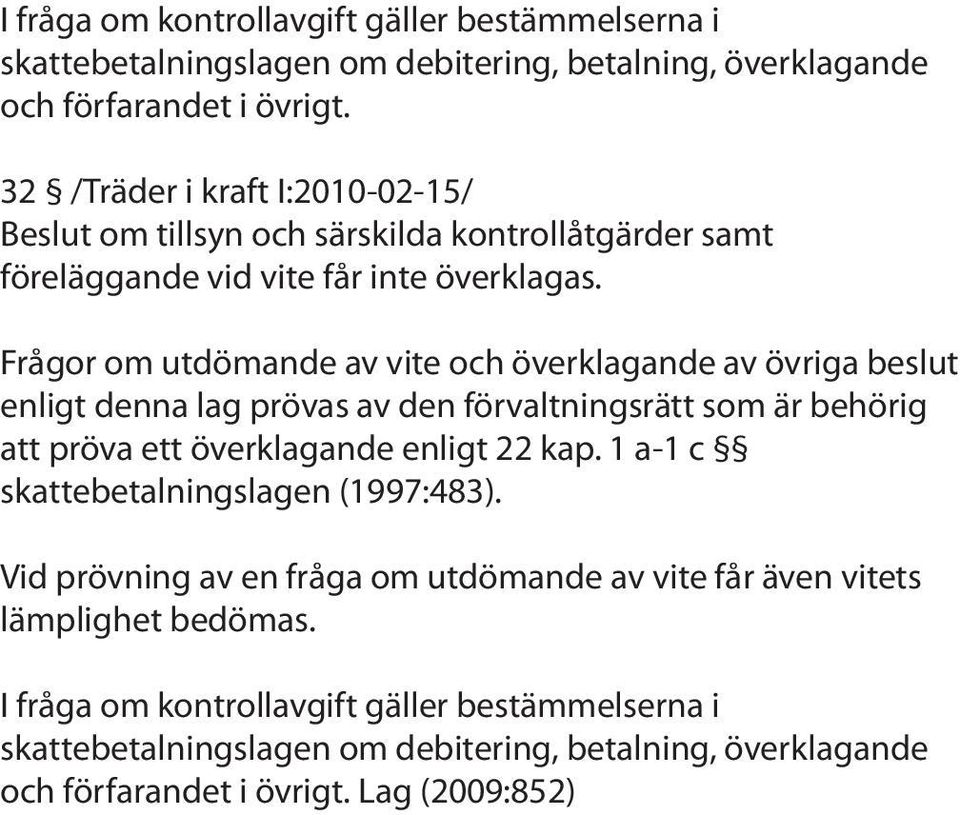 Frågor om utdömande av vite och överklagande av övriga beslut enligt denna lag prövas av den förvaltningsrätt som är behörig att pröva ett överklagande enligt 22 kap.