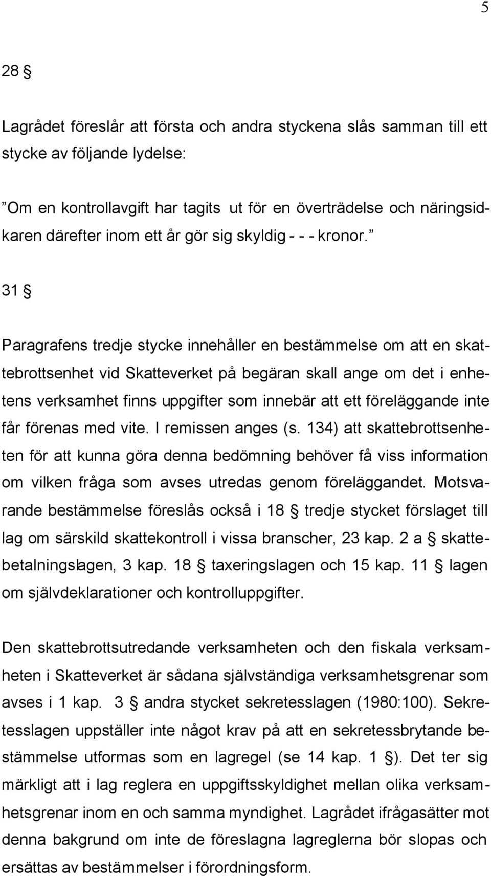 31 Paragrafens tredje stycke innehåller en bestämmelse om att en skattebrottsenhet vid Skatteverket på begäran skall ange om det i enhetens verksamhet finns uppgifter som innebär att ett föreläggande