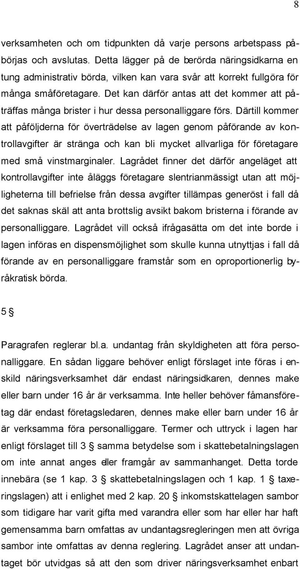 Det kan därför antas att det kommer att påträffas många brister i hur dessa personalliggare förs.