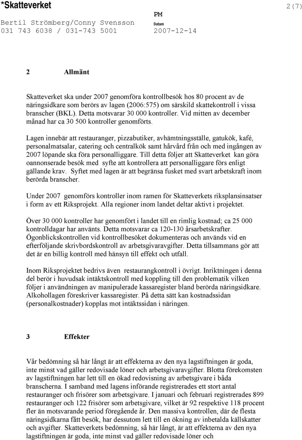 Lagen innebär att restauranger, pizzabutiker, avhämtningsställe, gatukök, kafé, personalmatsalar, catering och centralkök samt hårvård från och med ingången av 2007 löpande ska föra personalliggare.