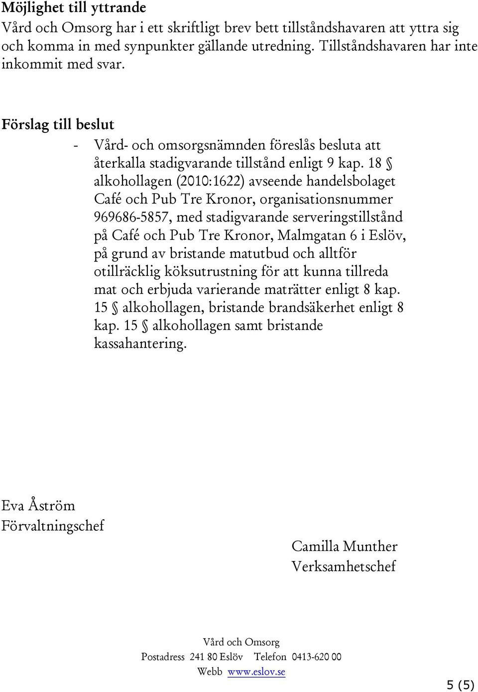 18 alkohollagen (2010:1622) avseende handelsbolaget Café och Pub Tre Kronor, organisationsnummer 969686-5857, med stadigvarande serveringstillstånd på Café och Pub Tre Kronor, Malmgatan 6 i Eslöv, på