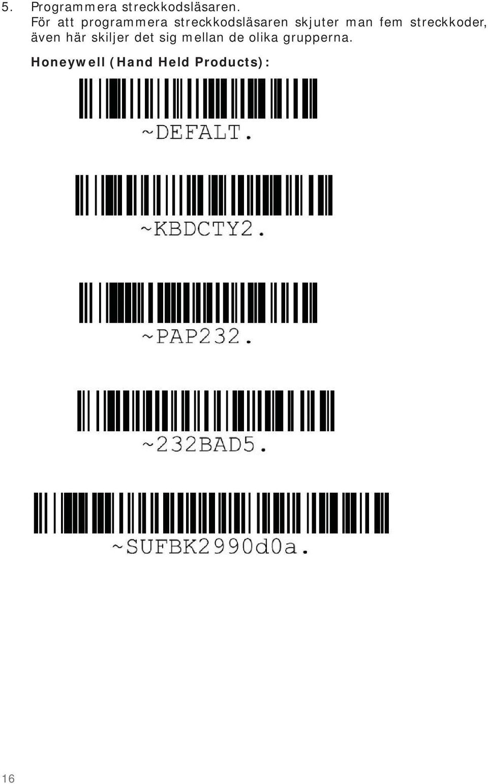 man fem streckkoder, även här skiljer det sig