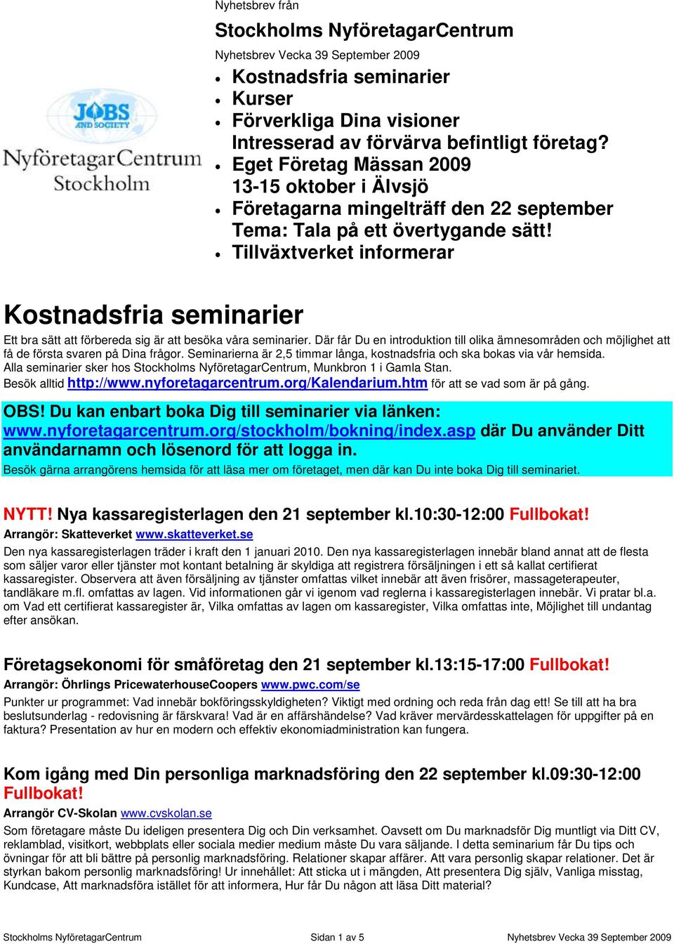 Tillväxtverket informerar Kostnadsfria seminarier Ett bra sätt att förbereda sig är att besöka våra seminarier.