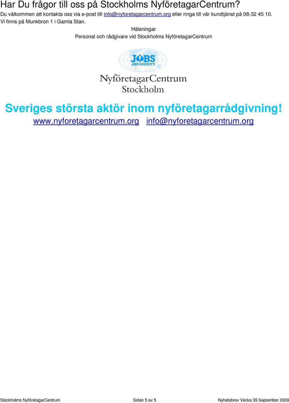 org eller ringa till vår kundtjänst på 08-32 45 10. Vi finns på Munkbron 1 i Gamla Stan.