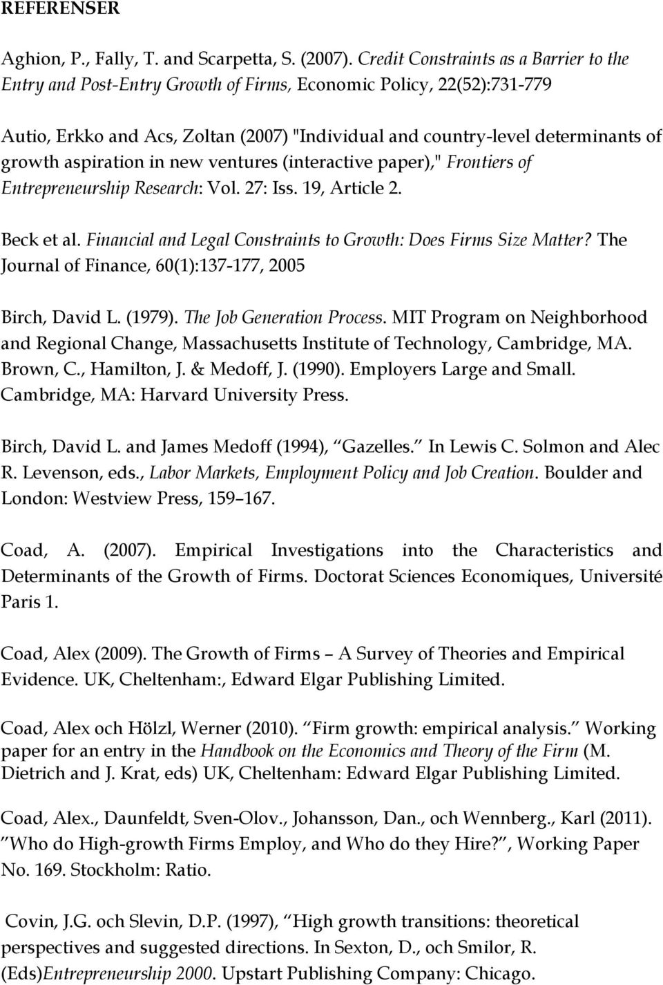 aspiration in new ventures (interactive paper)," Frontiers of Entrepreneurship Research: Vol. 27: Iss. 19, Article 2. Beck et al. Financial and Legal Constraints to Growth: Does Firms Size Matter?