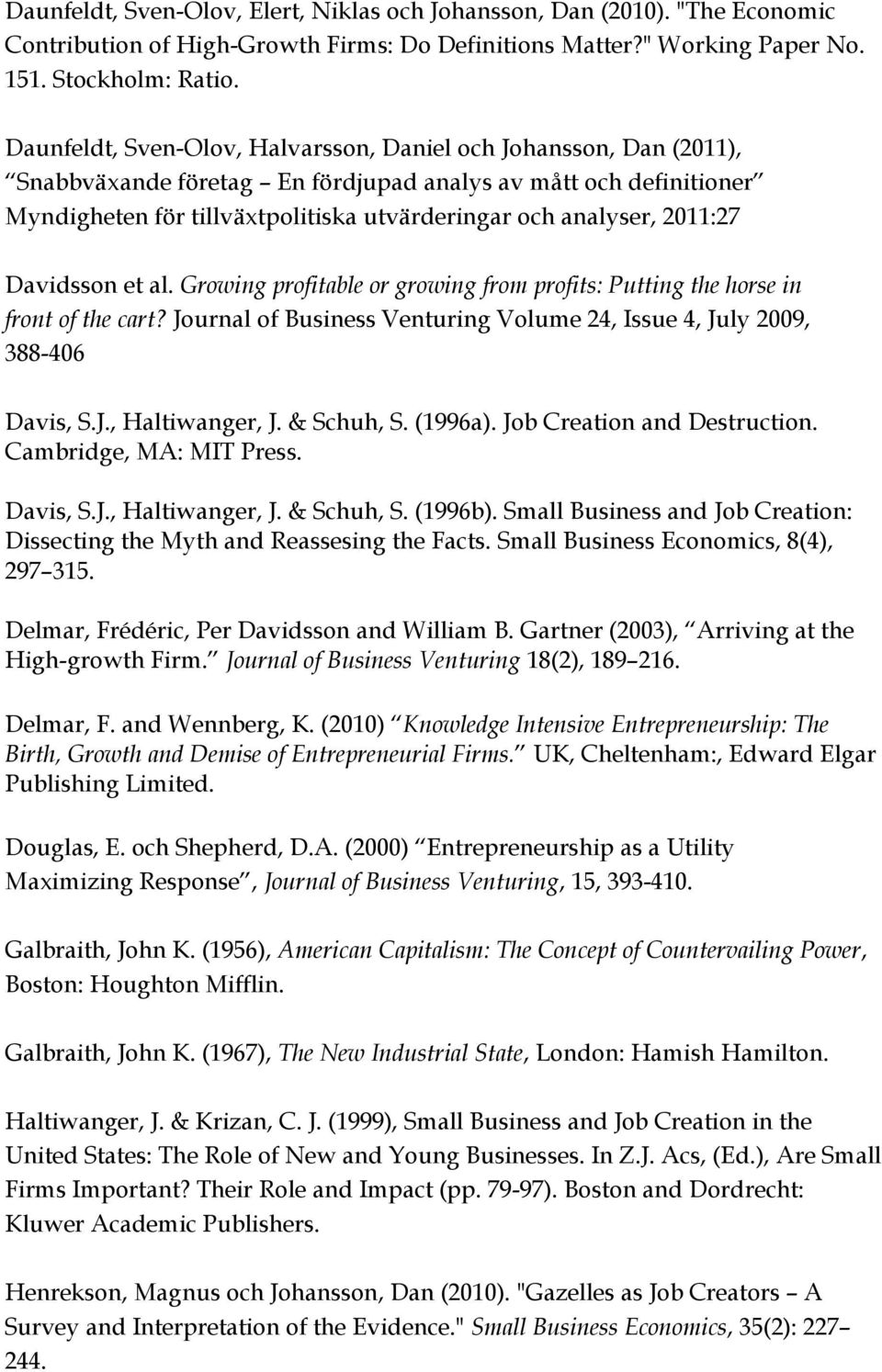 2011:27 Davidsson et al. Growing profitable or growing from profits: Putting the horse in front of the cart? Journal of Business Venturing Volume 24, Issue 4, July 2009, 388-406 Davis, S.J., Haltiwanger, J.