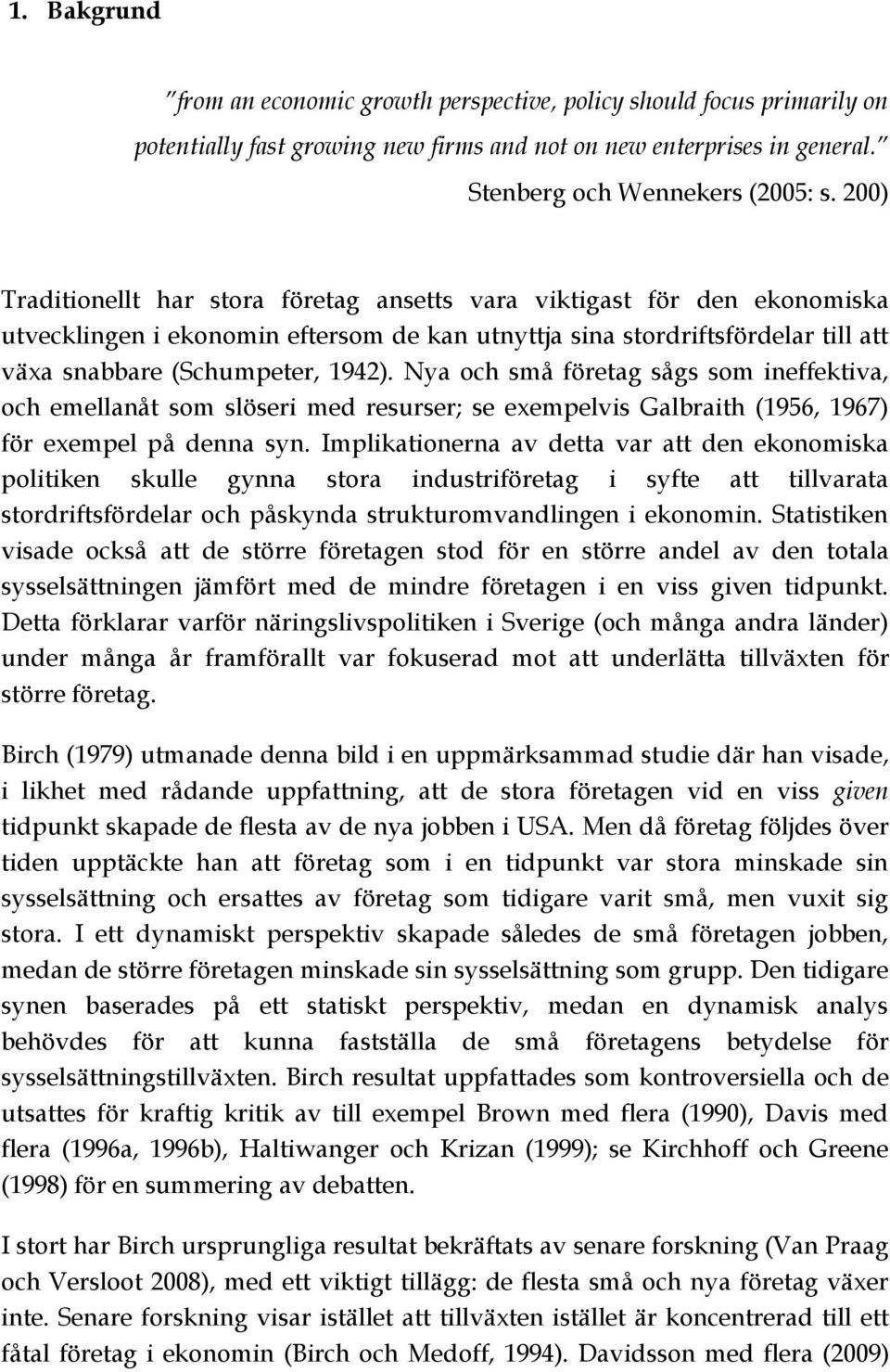 Nya och små företag sågs som ineffektiva, och emellanåt som slöseri med resurser; se exempelvis Galbraith (1956, 1967) för exempel på denna syn.