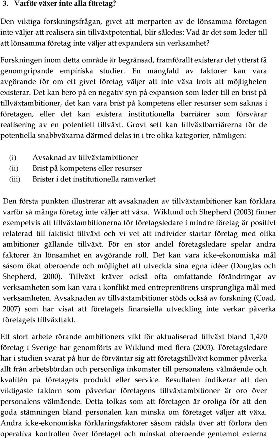 att expandera sin verksamhet? Forskningen inom detta område är begränsad, framförallt existerar det ytterst få genomgripande empiriska studier.