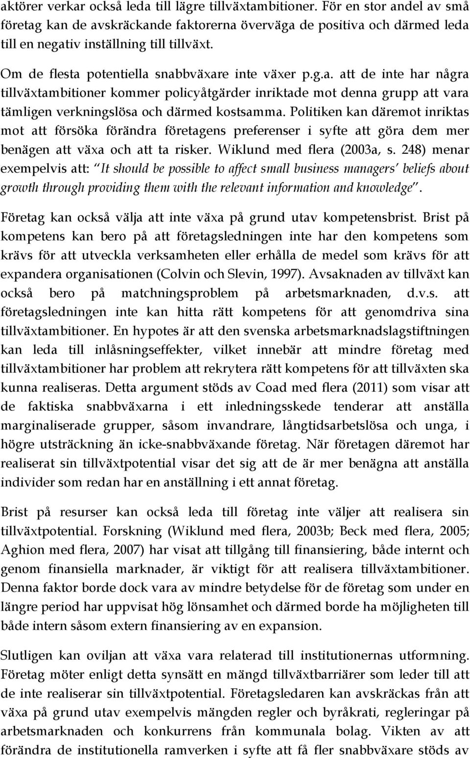 Politiken kan däremot inriktas mot att försöka förändra företagens preferenser i syfte att göra dem mer benägen att växa och att ta risker. Wiklund med flera (2003a, s.