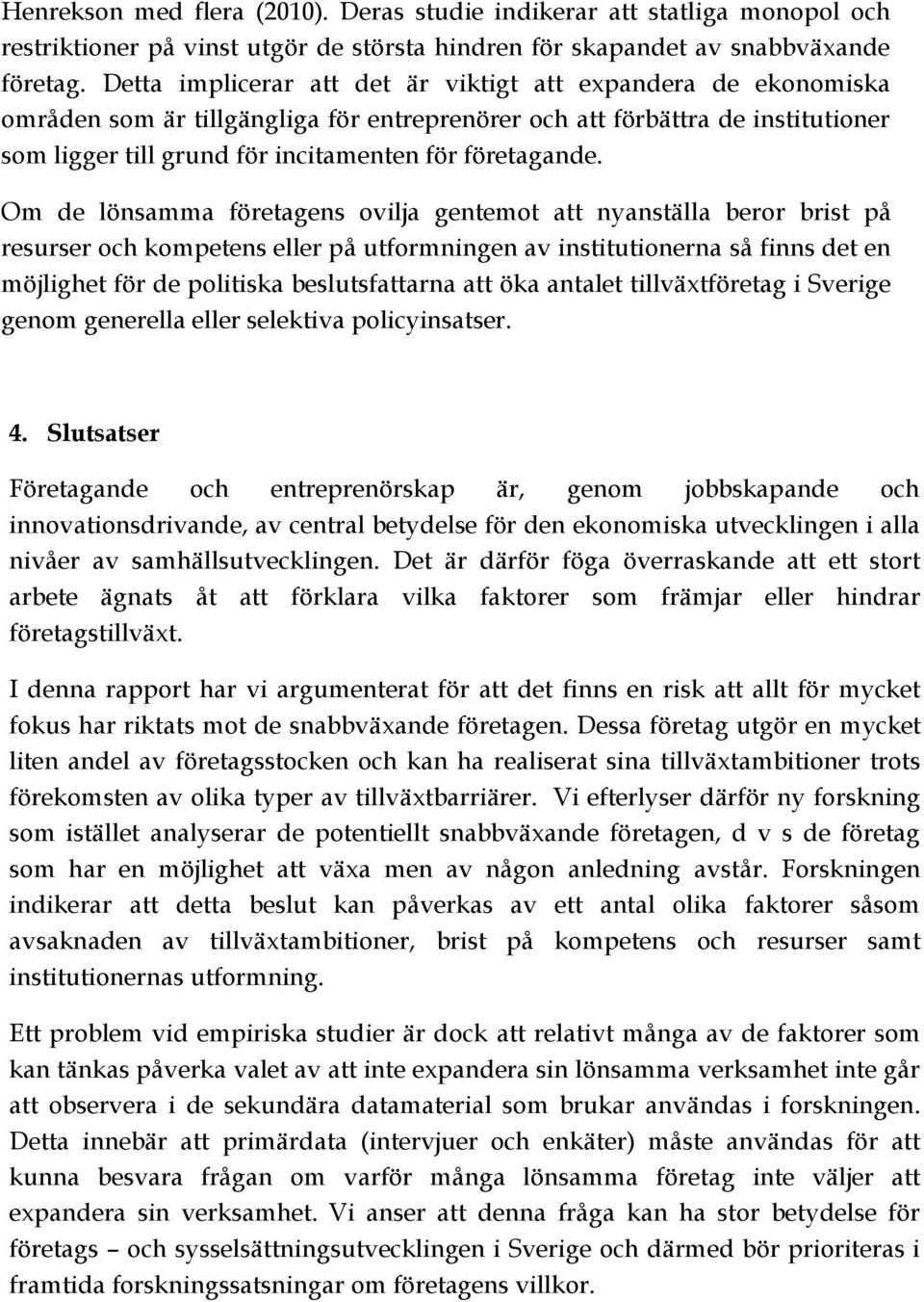 Om de lönsamma företagens ovilja gentemot att nyanställa beror brist på resurser och kompetens eller på utformningen av institutionerna så finns det en möjlighet för de politiska beslutsfattarna att