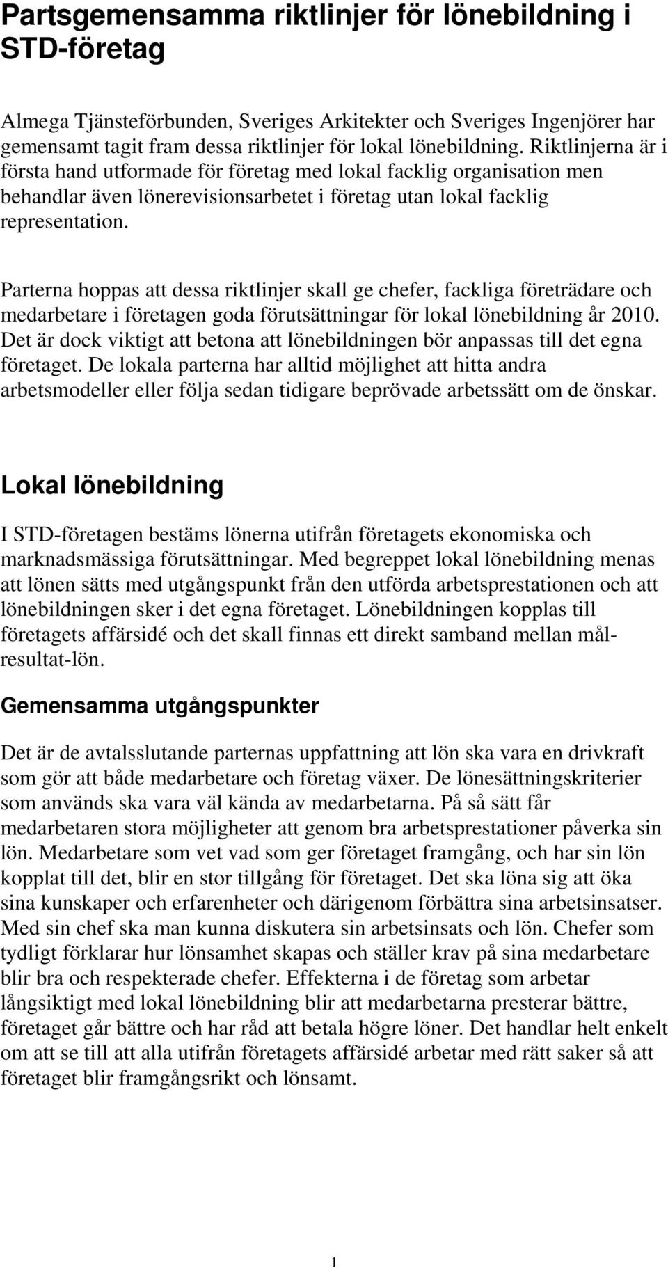 Parterna hoppas att dessa riktlinjer skall ge chefer, fackliga företrädare och medarbetare i företagen goda förutsättningar för lokal lönebildning år 2010.