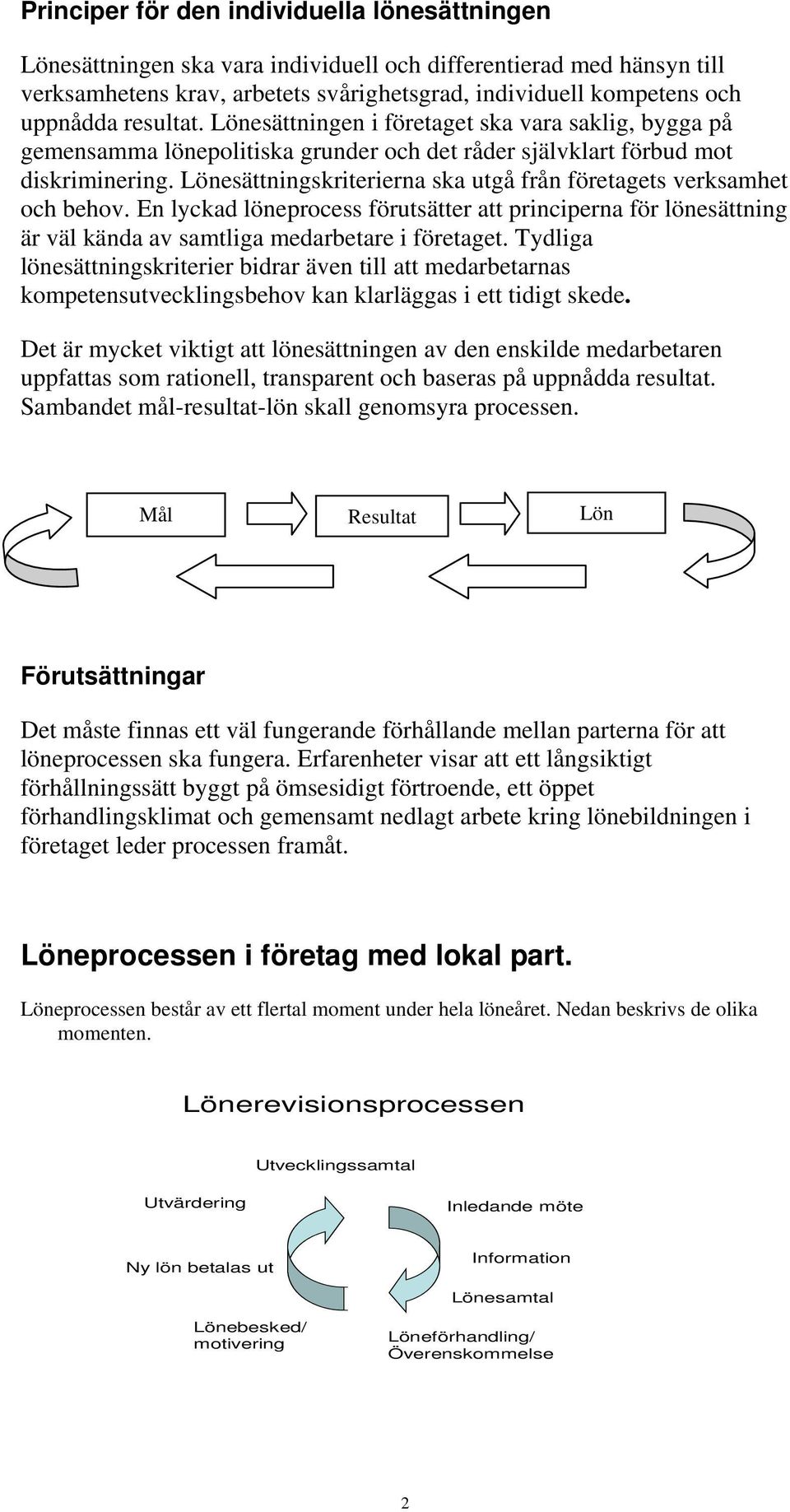 Lönesättningskriterierna ska utgå från företagets verksamhet och behov. En lyckad löneprocess förutsätter att principerna för lönesättning är väl kända av samtliga medarbetare i företaget.