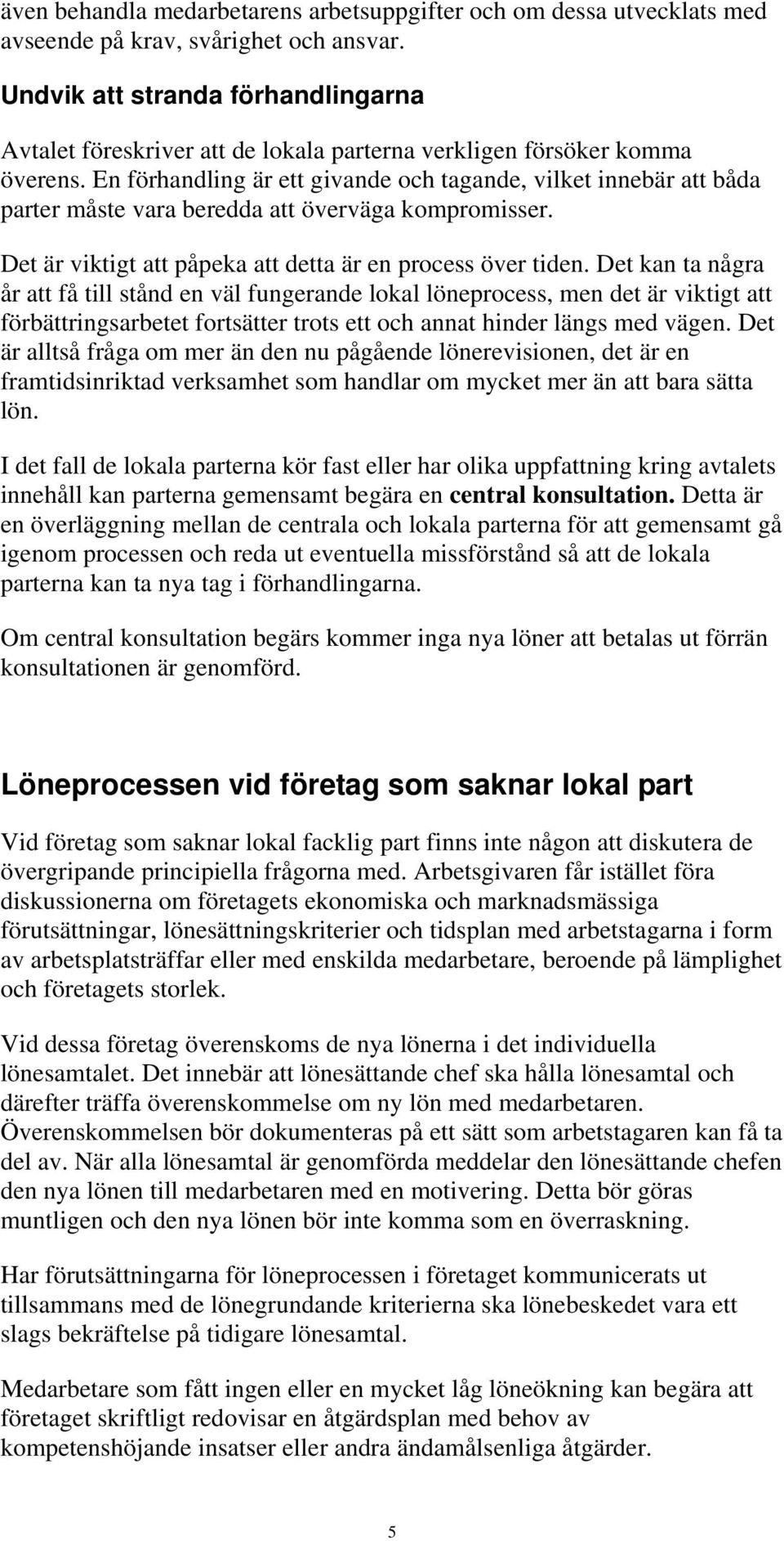 En förhandling är ett givande och tagande, vilket innebär att båda parter måste vara beredda att överväga kompromisser. Det är viktigt att påpeka att detta är en process över tiden.