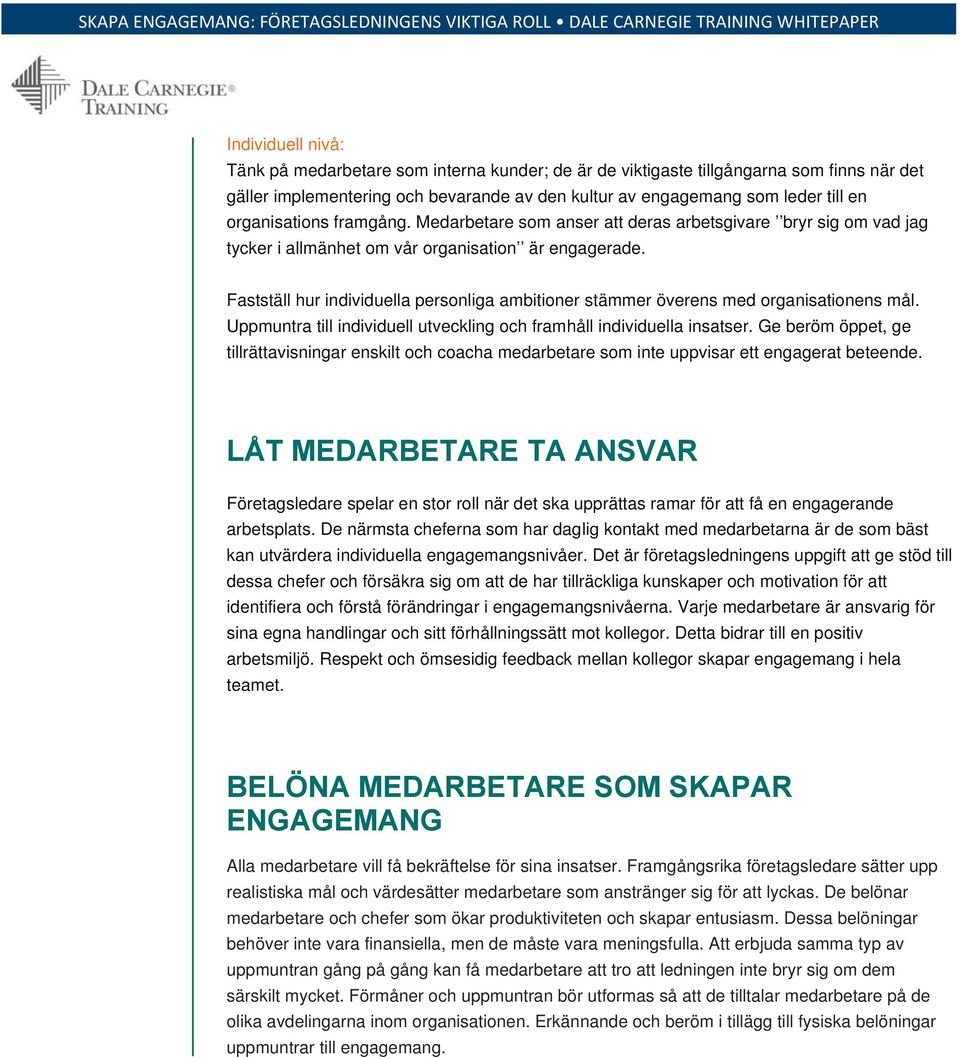 Fastställ hur individuella personliga ambitioner stämmer överens med organisationens mål. Uppmuntra till individuell utveckling och framhåll individuella insatser.