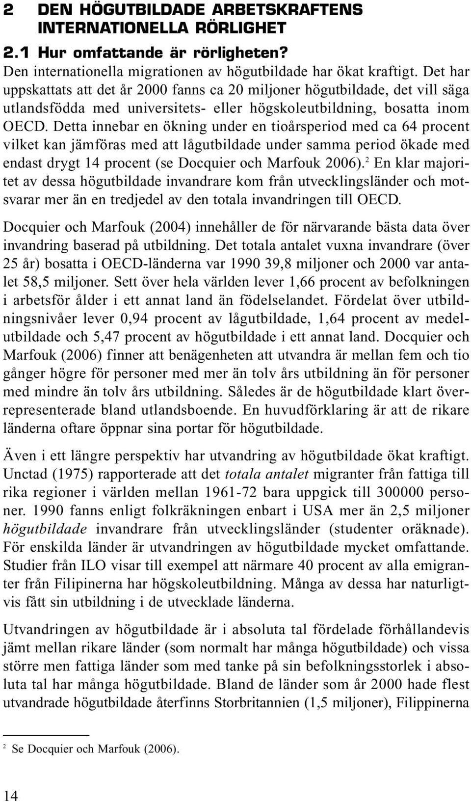 Detta innebar en ökning under en tioårsperiod med ca 64 procent vilket kan jämföras med att lågutbildade under samma period ökade med endast drygt 14 procent (se Docquier och Marfouk 2006).