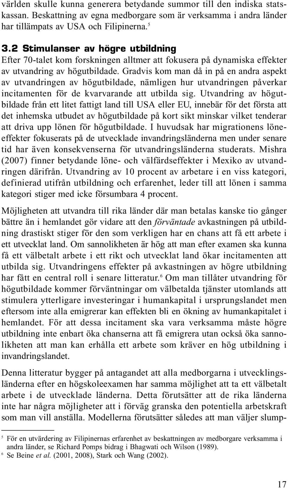 Gradvis kom man då in på en andra aspekt av utvandringen av högutbildade, nämligen hur utvandringen påverkar incitamenten för de kvarvarande att utbilda sig.