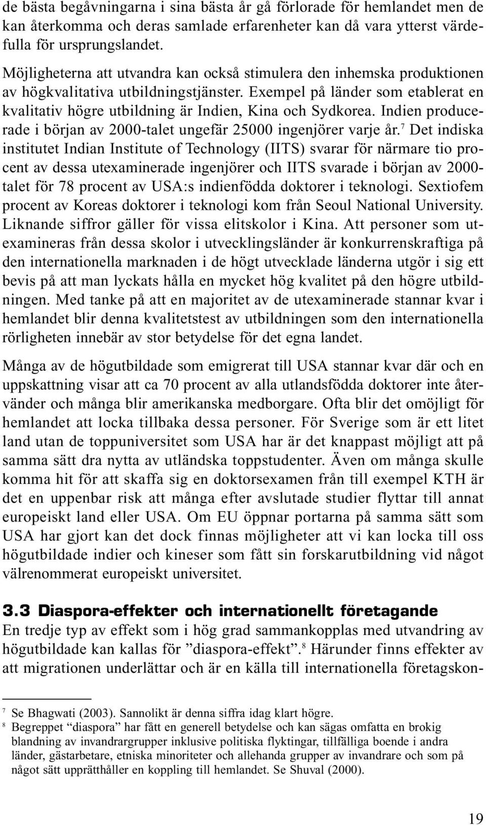 Exempel på länder som etablerat en kvalitativ högre utbildning är Indien, Kina och Sydkorea. Indien producerade i början av 2000-talet ungefär 25000 ingenjörer varje år.