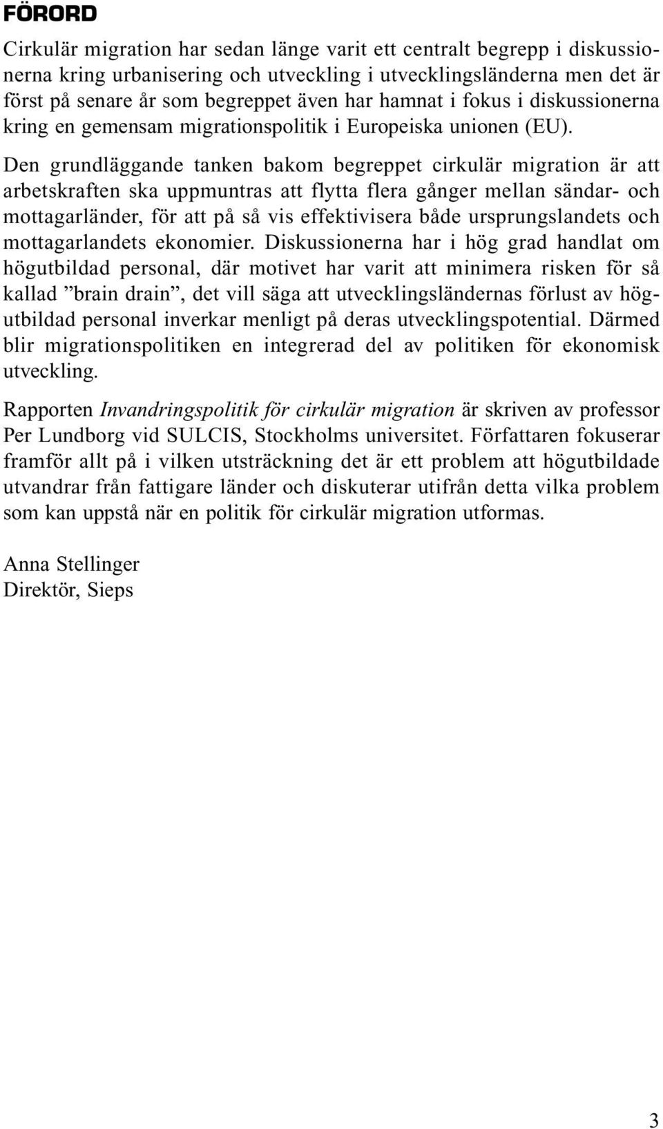 Den grundläggande tanken bakom begreppet cirkulär migration är att arbetskraften ska uppmuntras att flytta flera gånger mellan sändar- och mottagarländer, för att på så vis effektivisera både