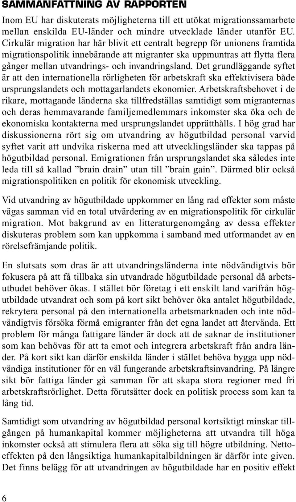 Det grundläggande syftet är att den internationella rörligheten för arbetskraft ska effektivisera både ursprungslandets och mottagarlandets ekonomier.