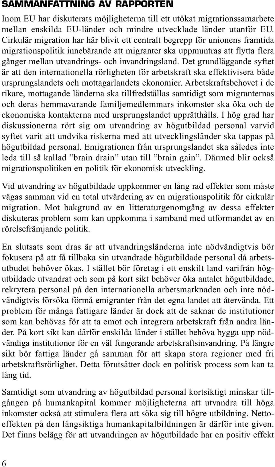 Det grundläggande syftet är att den internationella rörligheten för arbetskraft ska effektivisera både ursprungslandets och mottagarlandets ekonomier.