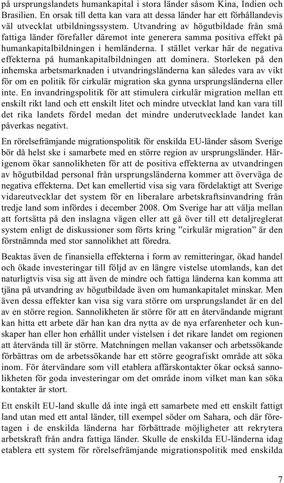 I stället verkar här de negativa effekterna på humankapitalbildningen att dominera.