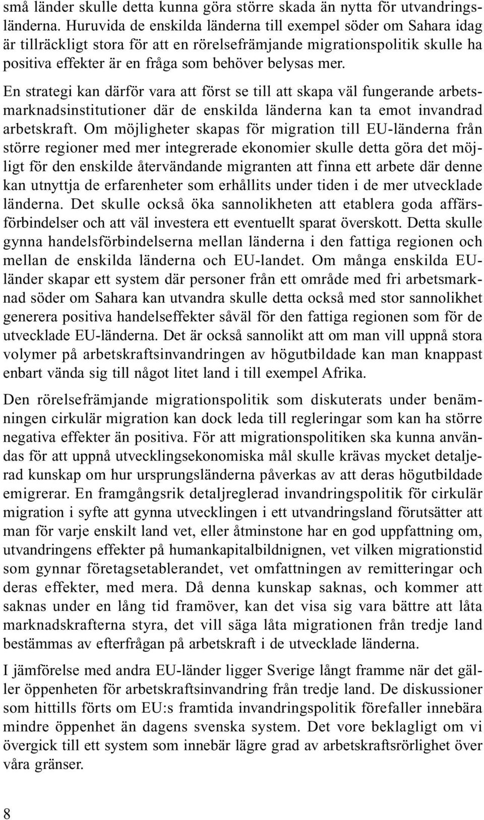 En strategi kan därför vara att först se till att skapa väl fungerande arbetsmarknadsinstitutioner där de enskilda länderna kan ta emot invandrad arbetskraft.