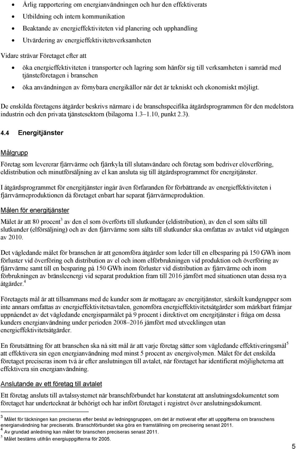 användningen av förnybara energikällor när det är tekniskt och ekonomiskt möjligt.