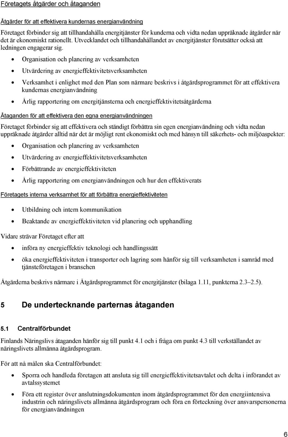 Organisation och planering av verksamheten Utvärdering av energieffektivitetsverksamheten Verksamhet i enlighet med den Plan som närmare beskrivs i åtgärdsprogrammet för att effektivera kundernas