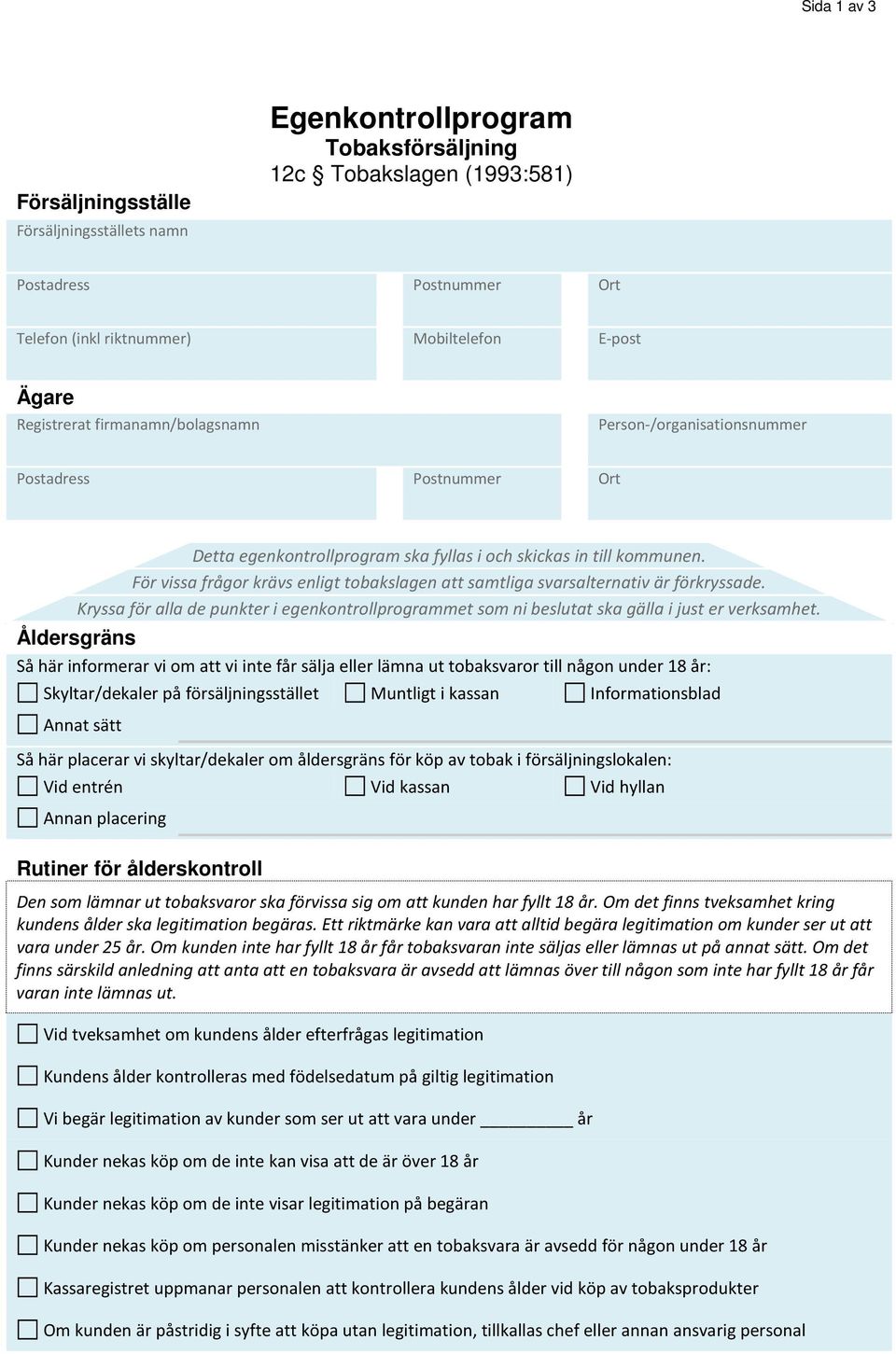 För vissa frågor krävs enligt tobakslagen att samtliga svarsalternativ är förkryssade. Kryssa för alla de punkter i egenkontrollprogrammet som ni beslutat ska gälla i just er verksamhet.