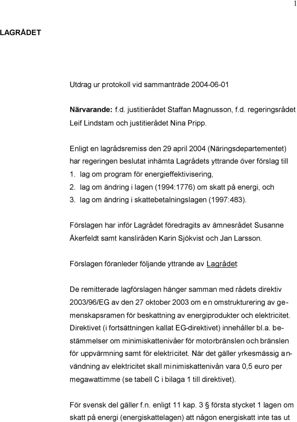 lag om ändring i lagen (1994:1776) om skatt på energi, och 3. lag om ändring i skattebetalningslagen (1997:483).