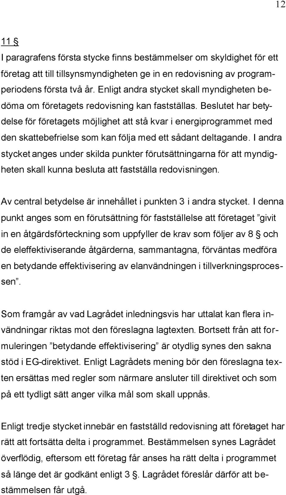 Beslutet har betydelse för företagets möjlighet att stå kvar i energiprogrammet med den skattebefrielse som kan följa med ett sådant deltagande.