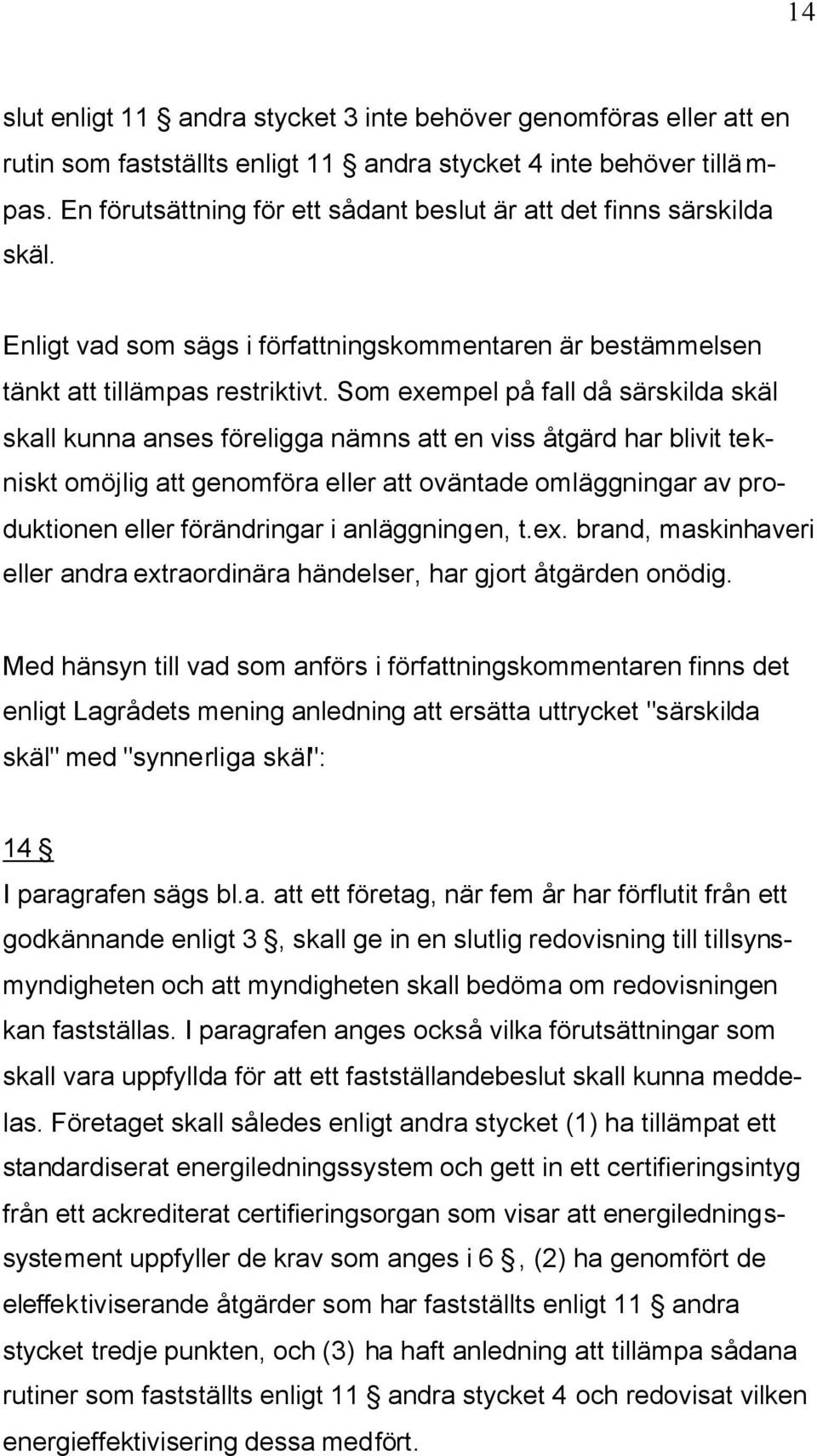 Som exempel på fall då särskilda skäl skall kunna anses föreligga nämns att en viss åtgärd har blivit tekniskt omöjlig att genomföra eller att oväntade omläggningar av produktionen eller förändringar