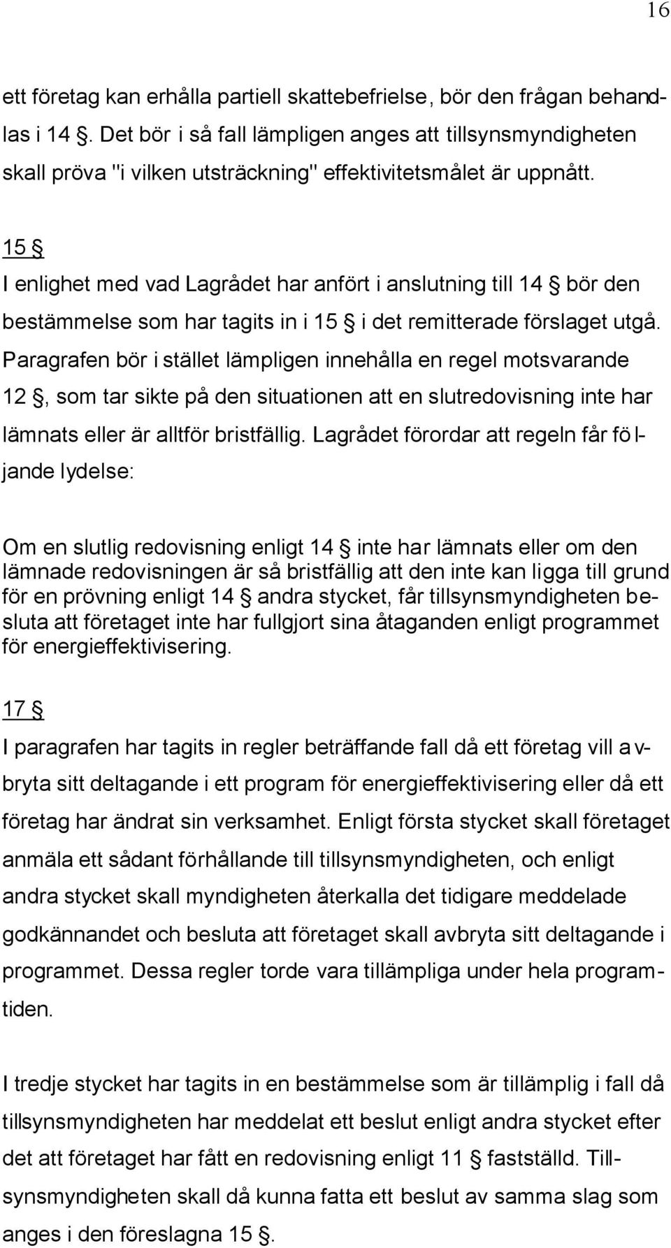 15 I enlighet med vad Lagrådet har anfört i anslutning till 14 bör den bestämmelse som har tagits in i 15 i det remitterade förslaget utgå.